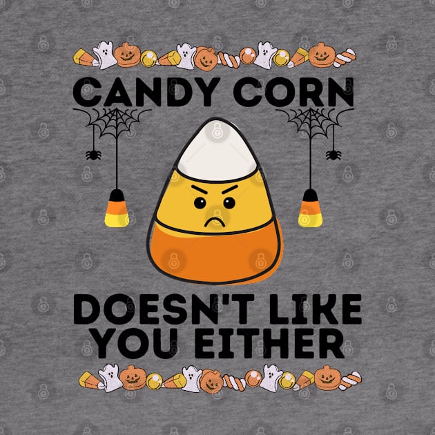 Candy Corn Sarcastical Saying - Humorous Spooky Season Gift Idea - Candy Corn Doesn't Like You Either by KAVA-X